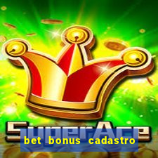 bet bonus cadastro sem deposito